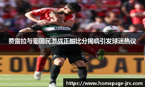 费雷拉与葡国民激战正酣比分揭晓引发球迷热议