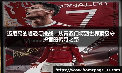 迈尼昂的崛起与挑战：从青涩门将到世界顶级守护者的传奇之路